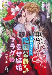 悪役令嬢ですが お助けキャラの隣国公爵令息と幸せ結婚フラグが立ちました シーモア限定特典ss付 最新刊 E ノワール フランス書院 沢野いずみ カズアキ 無料試し読みなら漫画 マンガ 電子書籍のコミックシーモア