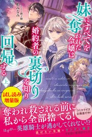 妹にすべてを奪われた令嬢は婚約者の裏切りを知り回帰する 1 妹にすべてを奪われた令嬢は婚約者の裏切りを知り回帰する(下