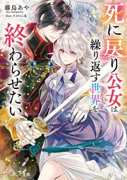 死に戻り公女は繰り返す世界を終わらせたい 1 死に戻り公女は繰り返す世界を終わらせたい【電子特典付き】（最