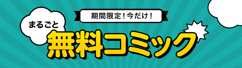 期間限定！ 今だけ！ まるごと無料コミック