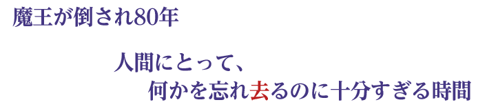 魔王が倒され80年 人間にとって、何かを忘れ去るのに十分すぎる時間