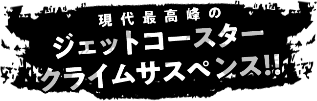 現代最高峰のジェットコースタークライムサスペンス!!