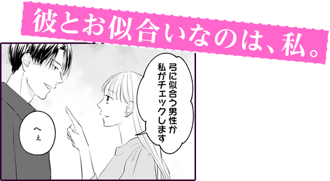 彼とお似合いなのは、私。