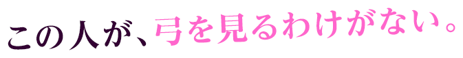 この人が、弓を見るわけがない。