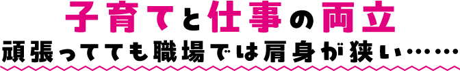 子育てと仕事の両立 頑張ってても職場では肩身が狭い……