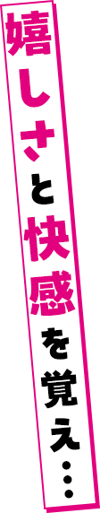 嬉しさと快感を覚え…