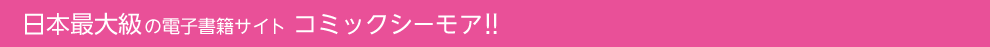 日本最大級の電子書籍サイト　コミックシーモア！！