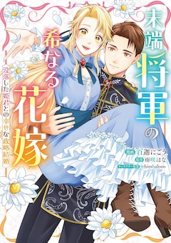 「末端将軍の希なる花嫁 没落した姫君との幸せな政略結婚」