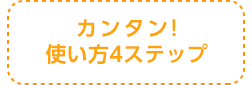 カンタン!使い方4ステップ